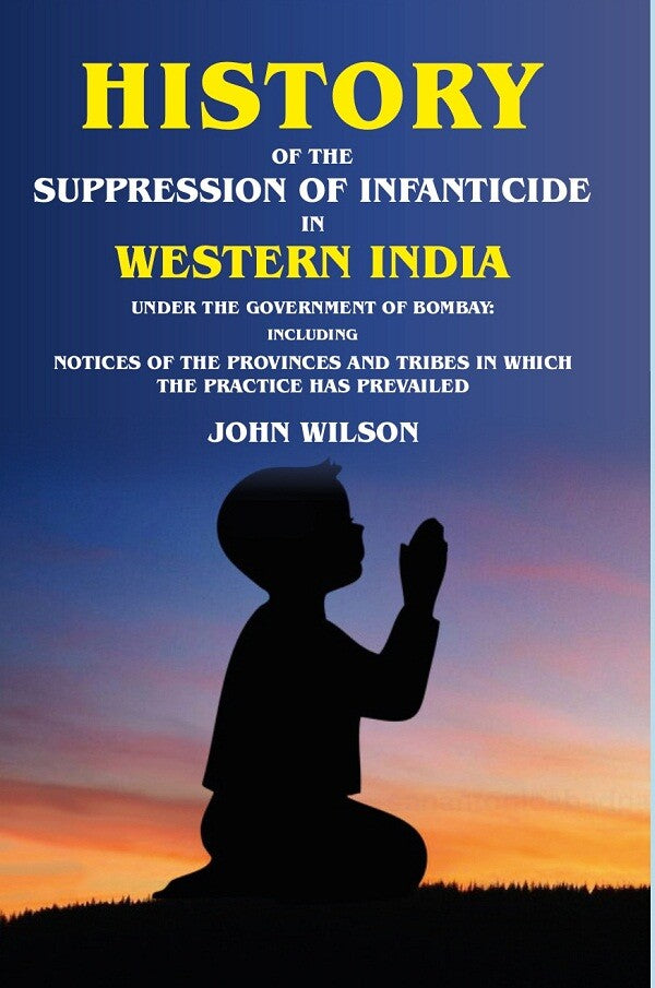 History Of The Suppression Of Infanticide In Western India Under The Government Of Bombay Including Notices - Gyan Books | Grocsy