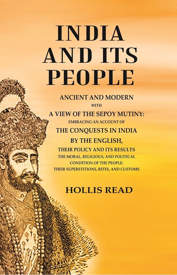 India And Its People Ancient And Modern With A View Of The Sepoy Mutiny Embracing An Account Of The - Gyan Books | Grocsy