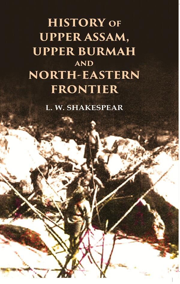 History of Upper Assam, Upper Burmah and North-Eastern Frontier - Gyan Books | Grocsy