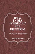 How India Wrought For Freedom The Story of the National Congress Told from Official Records - Gyan Books | Grocsy