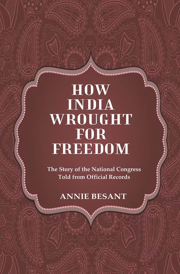 How India Wrought For Freedom The Story of the National Congress Told from Official Records - Gyan Books | Grocsy