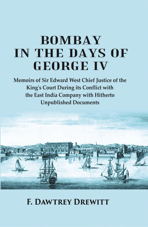 Bombay In The Days Of George Iv: Memoirs Of Sir Edward West Chief Justice Of The King'S Court During Its - Gyan Books | Grocsy