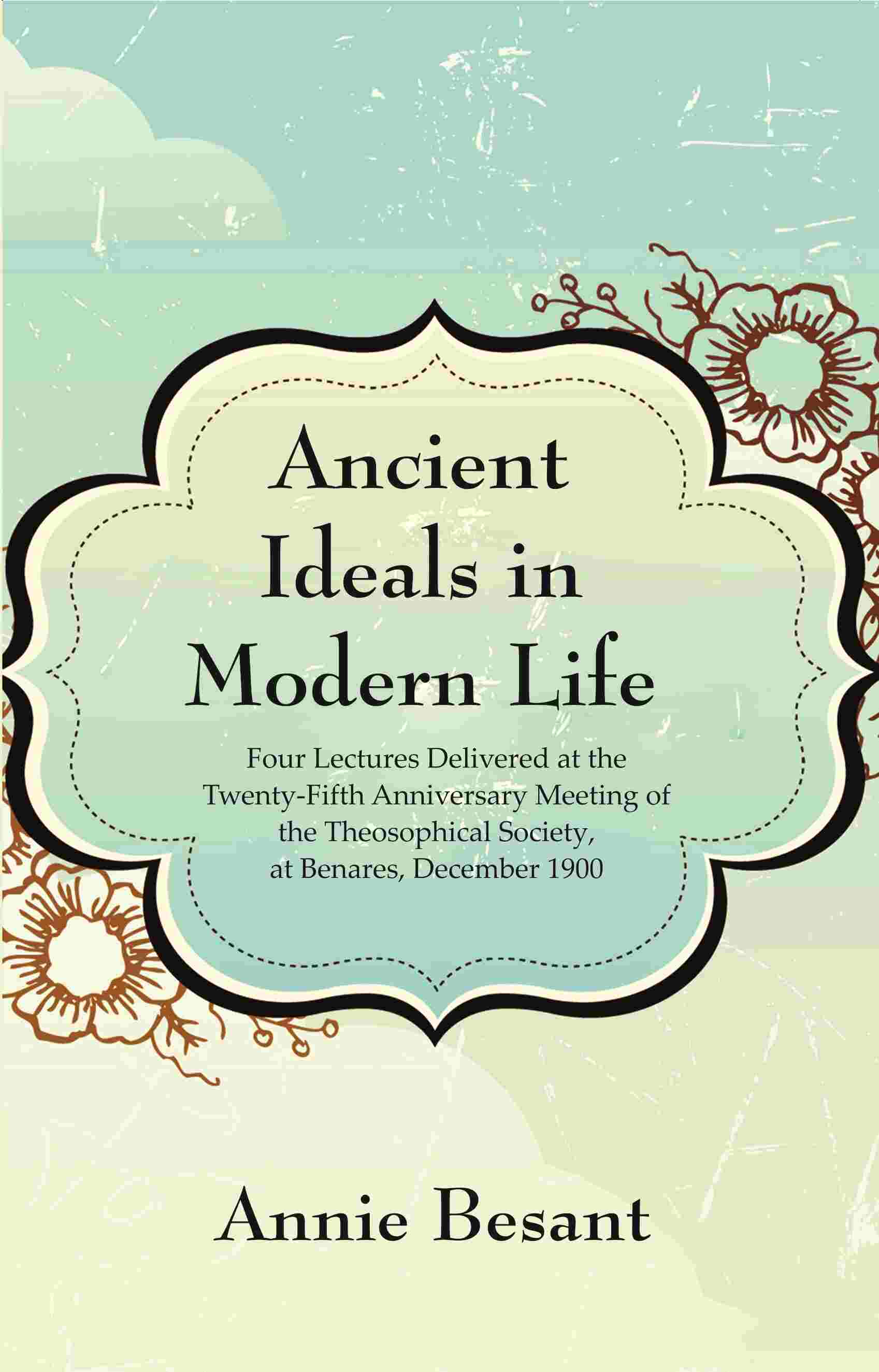 Ancient Ideals In Modern Life: Four Lectures Delivered At The Twenty-Fifth Anniversary Meeting 1900 - Gyan Books | Grocsy