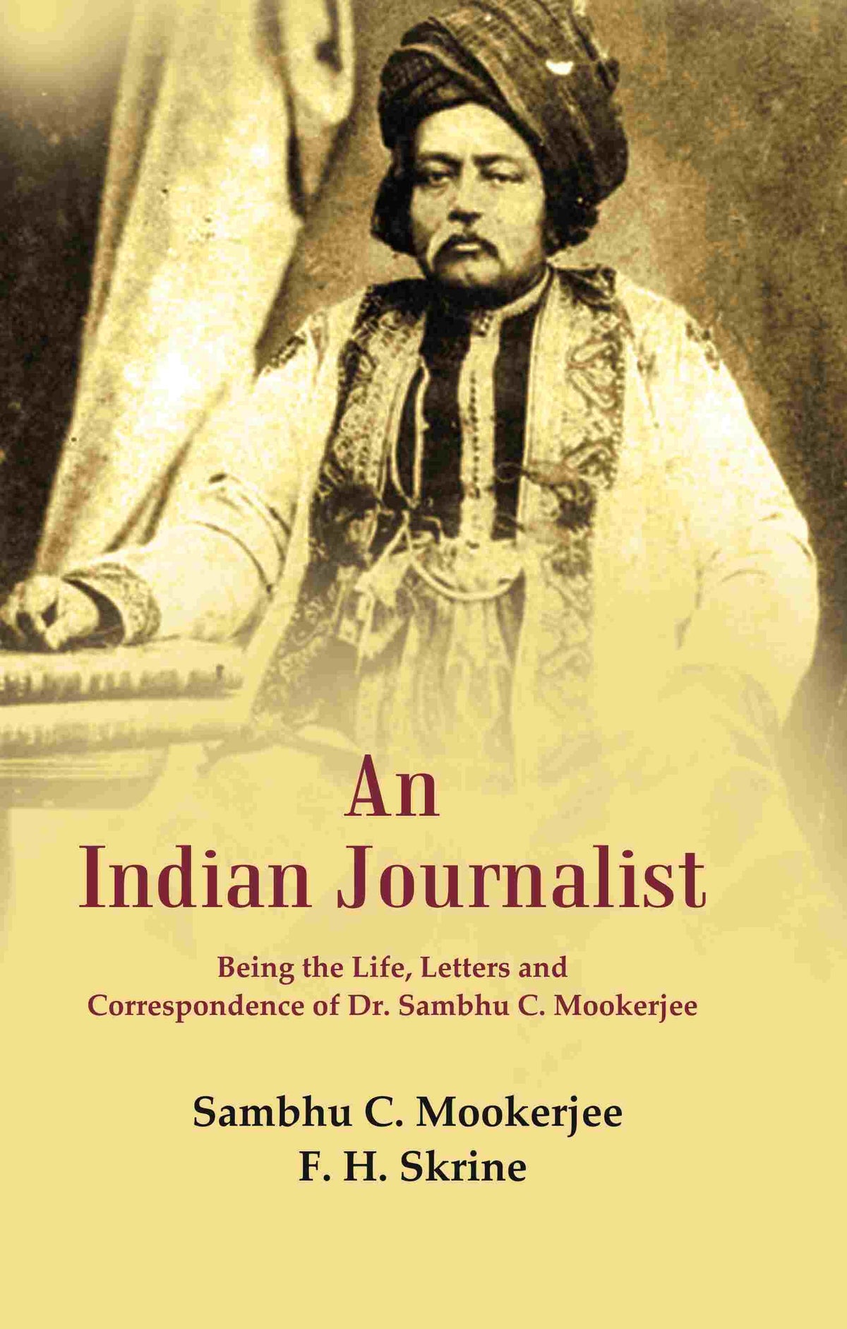 An Indian Journalist: Being the Life, Letters and Correspondence of Dr. Sambhu C. Mookerjee - Gyan Books | Grocsy
