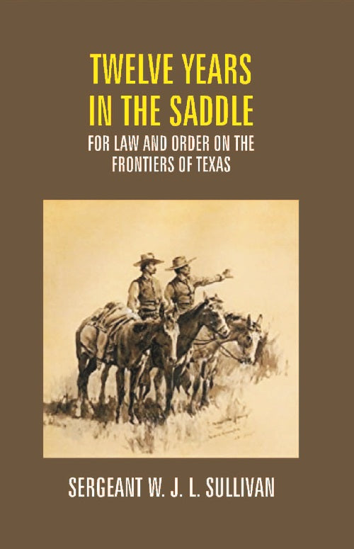 Twelve Years in the Saddle For Law and Order On the Frontiers of Texas - Gyan Books | Grocsy