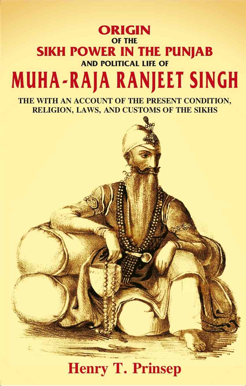 Origin Of The Sikh Power In The Punjab And Political Life Of Muha-Raja Ranjeet Singh: With An Account - Gyan Books | Grocsy