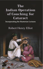 The Indian Operation of Couching for Cataract: Incorporating the Hunterian Lectures - Gyan Books | Grocsy