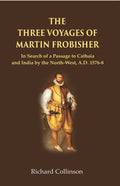 The Three Voyages of Martin Frobisher: In Search of a Passage to Cathaia and India by the North-West, A.D. 1576-8 - Gyan Books | Grocsy