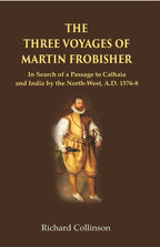 The Three Voyages of Martin Frobisher: In Search of a Passage to Cathaia and India by the North-West, A.D. 1576-8 - Gyan Books | Grocsy