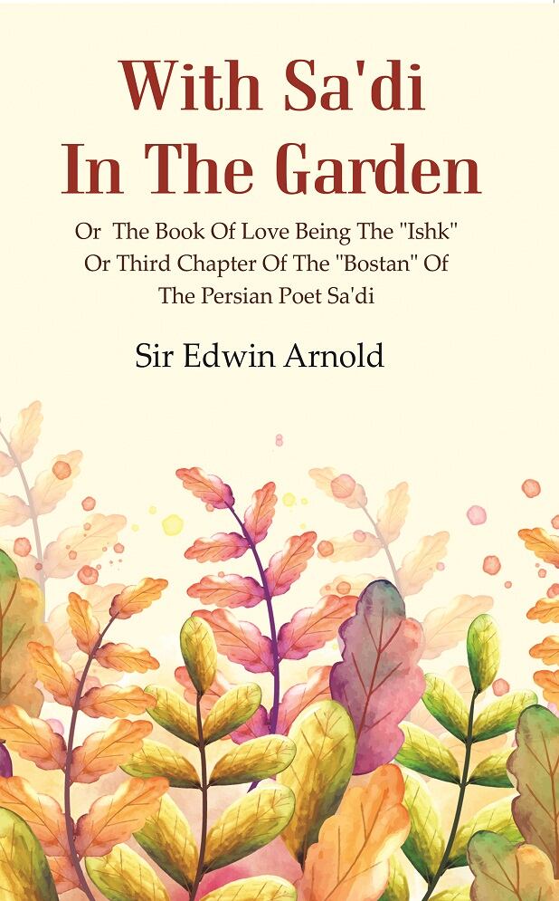 With Sa'di in the Garden: or the Book of Love Being the "Ishk" or Third Chapter of the "Bostan" of the Persian Poet Sa'di - Gyan Books | Grocsy