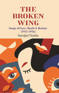 The Broken Wing: Songs of Love, Death & Destiny (1915-1916) - Gyan Books | Grocsy