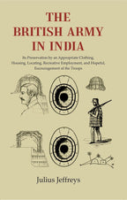 The British Army In India: Its Preservation By An Appropriate Clothing, Housing, Locating, Recreative - Gyan Books | Grocsy
