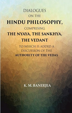 Dialogues On The Hindu Philosophy, Comprising The Nyaya, The Sankhya, The Vedant: To Which Is Added A - Gyan Books | Grocsy