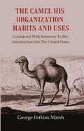 The Camel His Organization Habits and Uses: Considered with Reference to his Introduction into the United States - Gyan Books | Grocsy