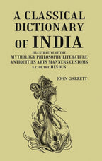 A Classical Dictionary of India: Illustrative of the Mythology Philosophy Literature Antiquities Arts Manners Customs & C. of the Hindus - Gyan Books | Grocsy