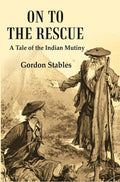 On to the Rescue: A Tale of the Indian Mutiny - Gyan Books | Grocsy