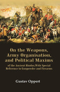 On the Weapons, Army Organisation, and Political Maxims: of the Ancient Hindus,with Special Reference to Gunpowder and Firearms - Gyan Books | Grocsy