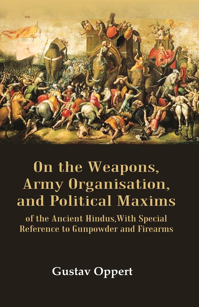 On the Weapons, Army Organisation, and Political Maxims: of the Ancient Hindus,with Special Reference to Gunpowder and Firearms - Gyan Books | Grocsy