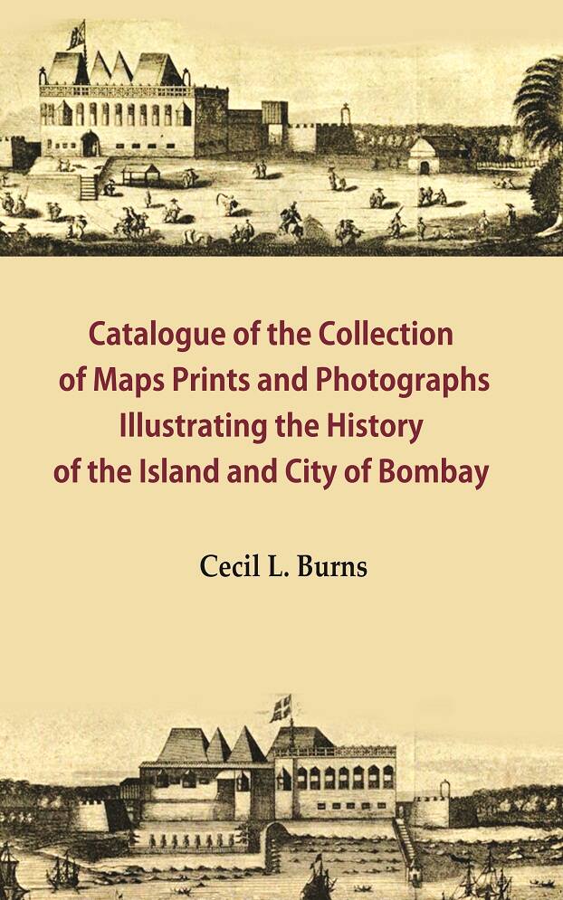 Catalogue of the Collection of Maps Prints and Photographs Illustrating the History of the Island and City of Bombay - Gyan Books | Grocsy