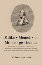 Military Memoirs Of Mr. George Thomas: Who, By Extraordinary Talents And Enterprise, Rose From An Obscure - Gyan Books | Grocsy