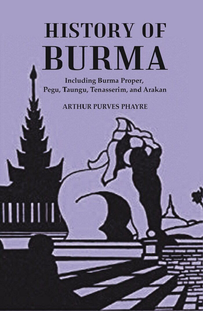 History Of Burma : Including Burma Proper, Pegu, Taungu, Tenasserim, And Arakan - Gyan Books | Grocsy