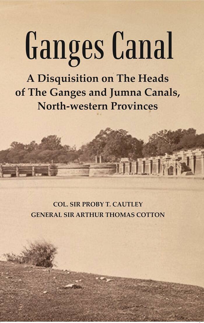 Ganges Canal : A Disquisition on the Heads of The Ganges and Jumna Canals, North-Western Provinces - Gyan Books | Grocsy