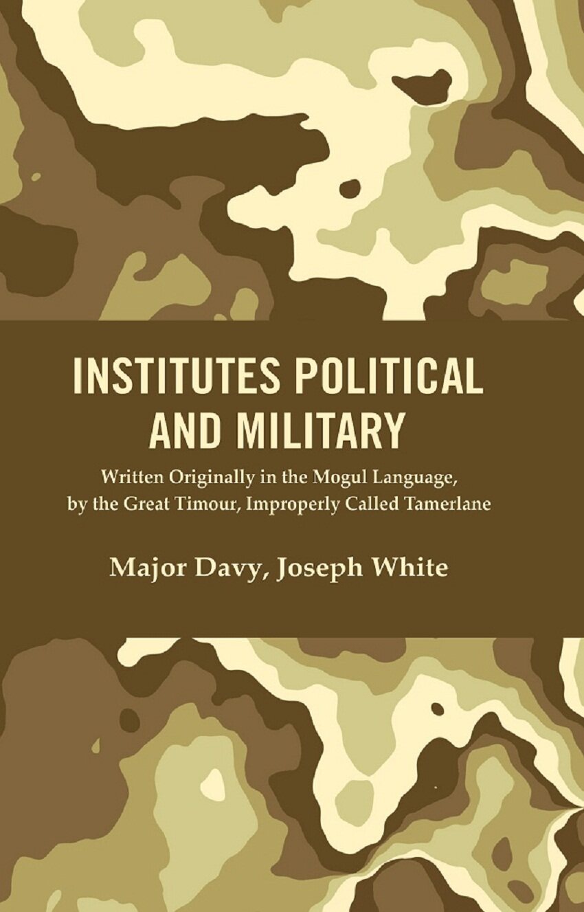 Institutes Political and Military : Written Originally in the Mogul Language, by the Great Timour, Improperly Called Tamerlane - Gyan Books | Grocsy