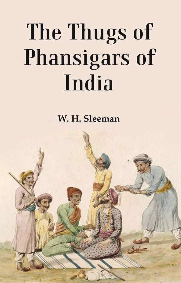 The Thugs of Phansigars of India : Comprising a history of the rise and progress of that extraordinary fraternity of assassins 1st - Gyan Books | Grocsy