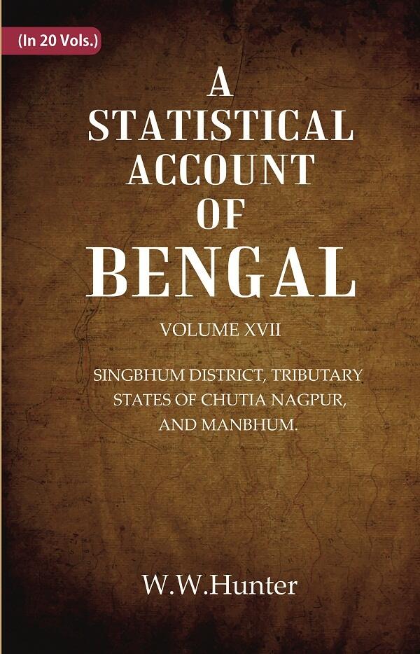 A Statistical Account of Bengal : SINGBHUM DISTRICT, TRIBUTARY STATES OF CHUTIA NAGPUR, AND MANBHUM. 17th - Gyan Books | Grocsy