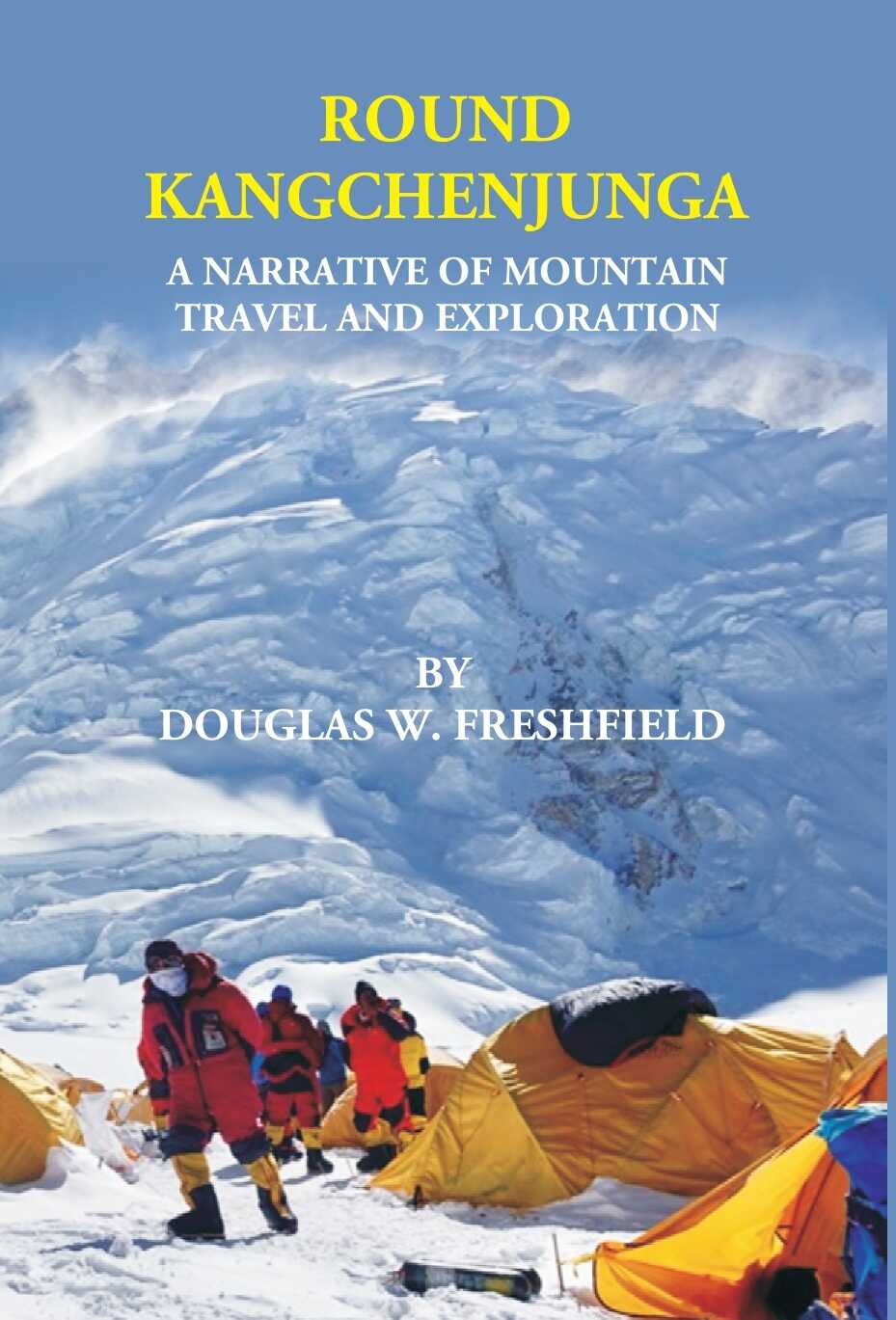 ROUND KANGCHENJUNGA: A NARRATIVE OF MOUNTAIN TRAVEL AND EXPLORATION - Gyan Books | Grocsy