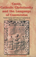 Caste, Catholic Christianity and the Language of Conversion Social Changes and Cultural Translation in Tamil Country - Gyan Books | Grocsy