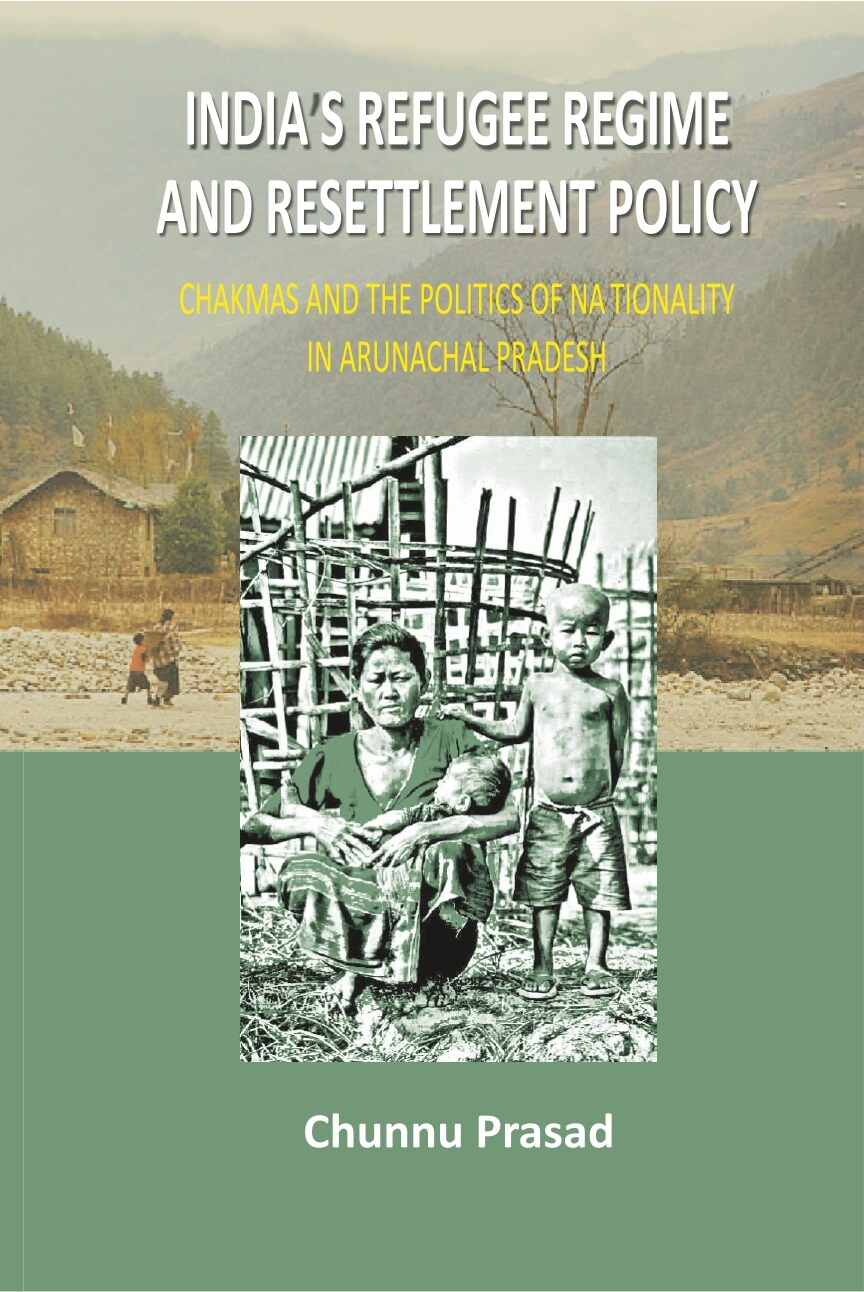 India's Refugee Regime and Resettlement Policy: Chakma's and the Politics of Nationality in Arunachal Pradesh - Gyan Books | Grocsy