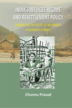 India's Refugee Regime and Resettlement Policy: Chakma's and the Politics of Nationality in Arunachal Pradesh - Gyan Books | Grocsy