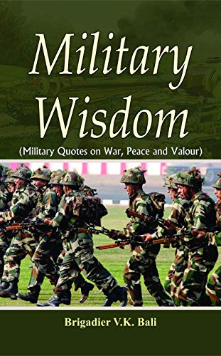 Military Wisdom: War, Leadership, Courage And Discipline From HistoryS Greatest Generals, Soldiers, And Heroes. (Quotes For Soldiers, Daily Quotes, Motivation)-Brigadier V.K. Bali | Grocsy
