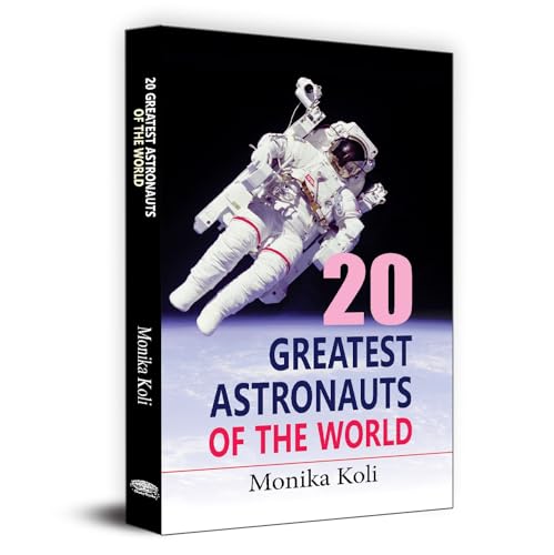20 Greatest Astronauts Of The World: Biographies Of Space Pioneers And Cosmic Explorers — Yuri Gagarin, Sunita Williams To Sally Ride-Monika Koli | Grocsy