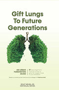 Gift Lungs To Future Generations: An Urban Forestation Guide — How To Grow Oxygen Forest In Backyard By Knowledge Of Vrikshayurveda-Rohit Mehra, Irs And Geetanjali Mehra | Grocsy