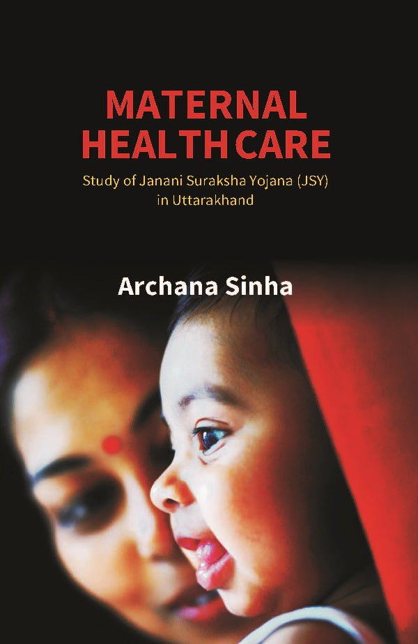 Maternal Health Care: Study of Janani Suraksha Yojana (JSY) in Uttarakhand - Gyan Books | Grocsy