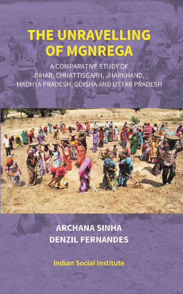 The Unravelling of Mgnrega: A Comparative Study of Bihar, Chhattisgarh, Jharkhand, Madhya Pradesh, Odisha and Uttar Pradesh - Gyan Books | Grocsy