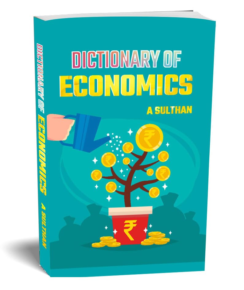 Dictionary Of Economics (Financial Education Frequently Used Terms In Economics) 2500+ Economics Terms, Profile Of 15+ Famous Economists, 550+ Abbreviations And World Currencies - 2025 Edition-A. Sulthan | Grocsy