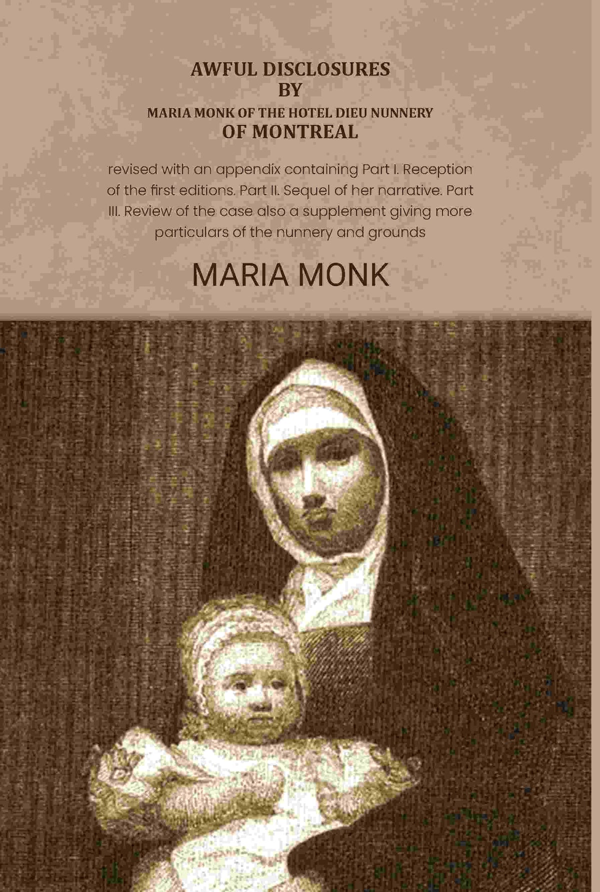 Awful disclosures by Maria Monk of the Hotel Dieu nunnery of Montreal: Revised with an appendix containing Part I. Reception of the first editions. Part II. Sequel of her narrative. Part III. Review of the case also a supplement giving more particulars of | Grocsy