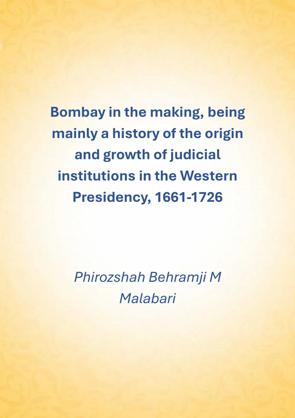 Bombay In The Making: Being Mainly A History Of The Origin And Growth Of Judicial Institutions In The Western Presidency, 1661-1726 - Gyan Books | Grocsy