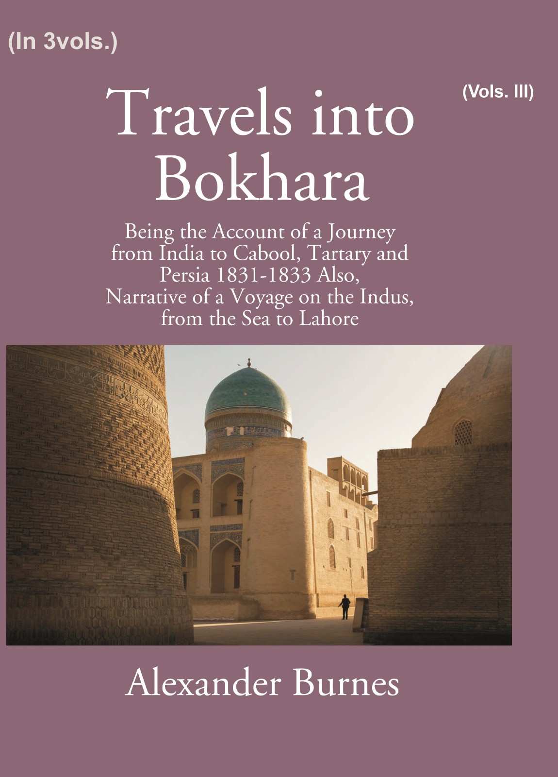 Travels into Bokhara: being the Account of A Journey from India To Cabool, Tartary and Persia 1831-1833 (3rd) - Gyan Books | Grocsy