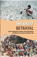 The the Great Betrayal: India's Development Experience Since Independence With Reference to Central and Western India - Gyan Books | Grocsy