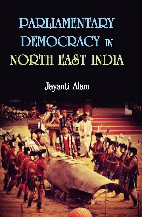 Parliamentary Democracy in North-East Indiam : a Study of Two Communities Each From the States of Assam, Meghalaya and Sikkim - Gyan Books | Grocsy