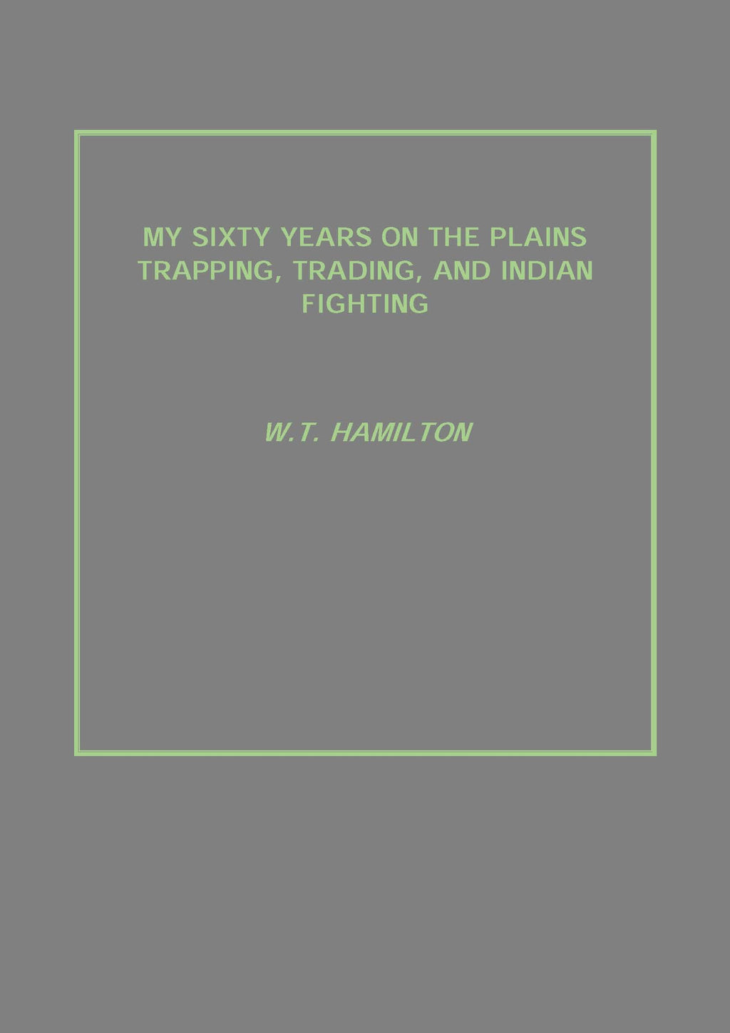 My Sixty Years On the Plains Trapping, Trading, and Indian Fighting - Gyan Books | Grocsy
