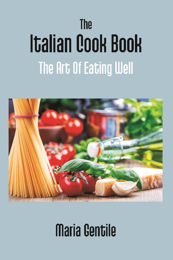 The Italian Cook Book: the Art of Eating Well Practical Recipes of the Italian Cuisine Pastries Sweets, Frozen Delicacies and Syrups - Gyan Books | Grocsy