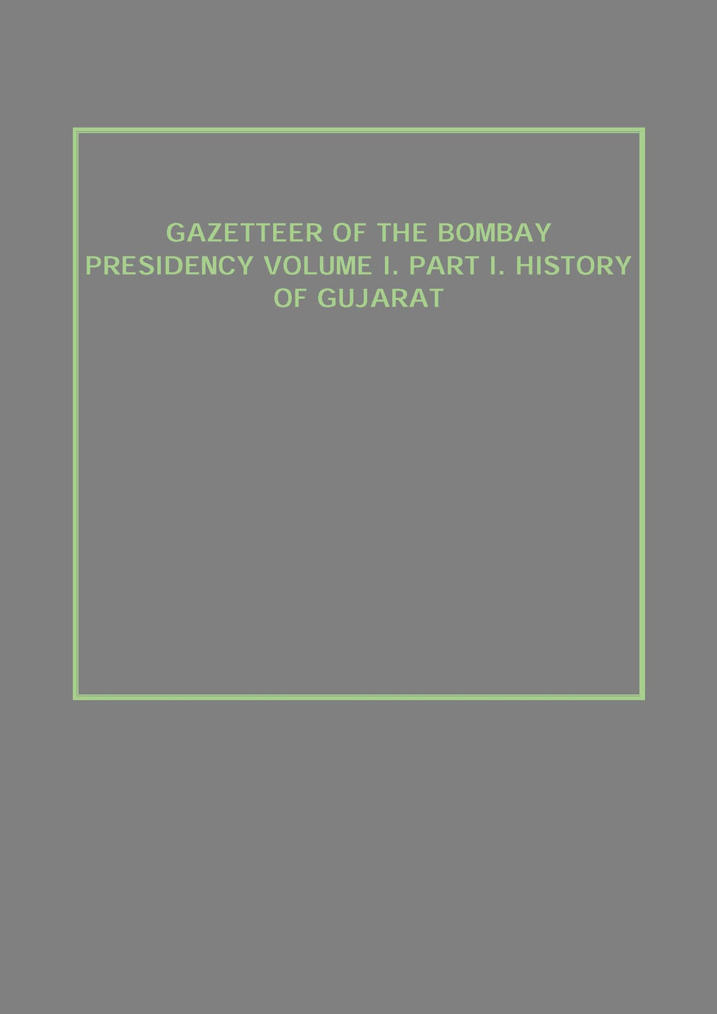 Gazetteer of the Bombay Presidency (History of Gujarat) Vol. 1st, Part 1 - Gyan Books | Grocsy