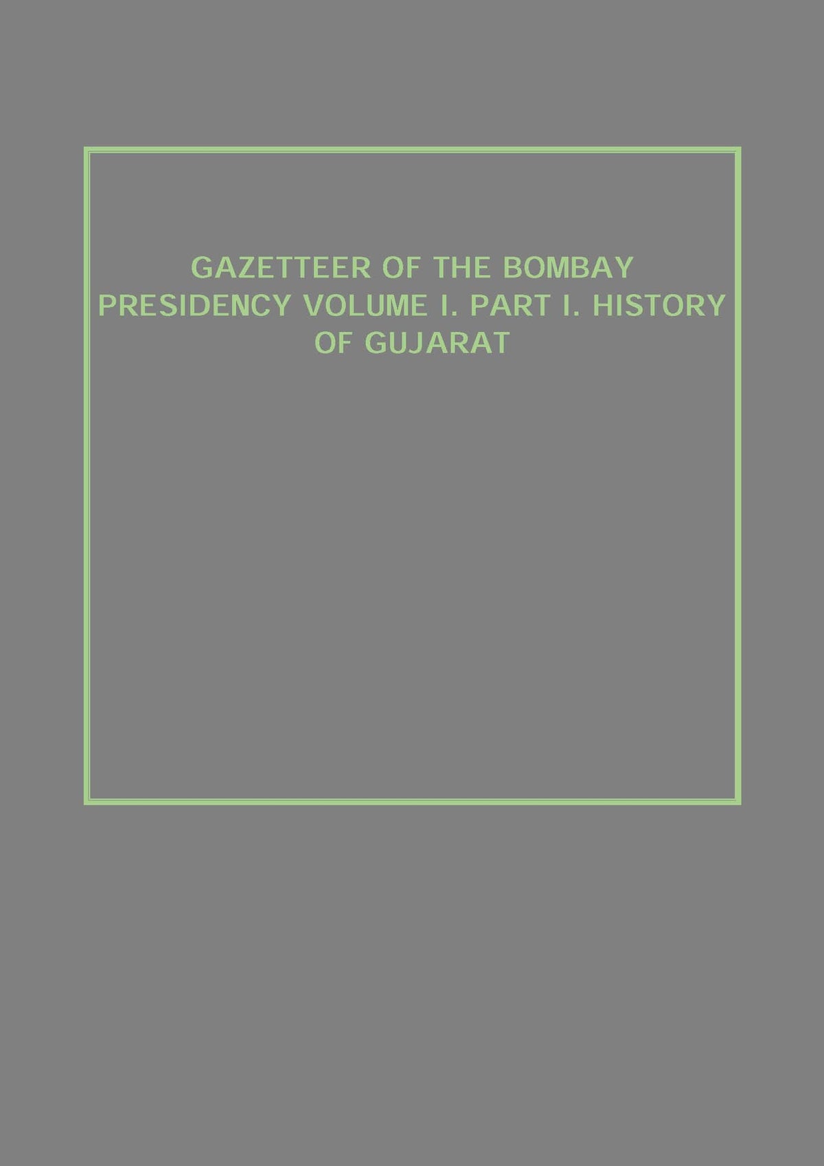 Gazetteer of the Bombay Presidency (History of Gujarat) Vol. 1st, Part 1 - Gyan Books | Grocsy