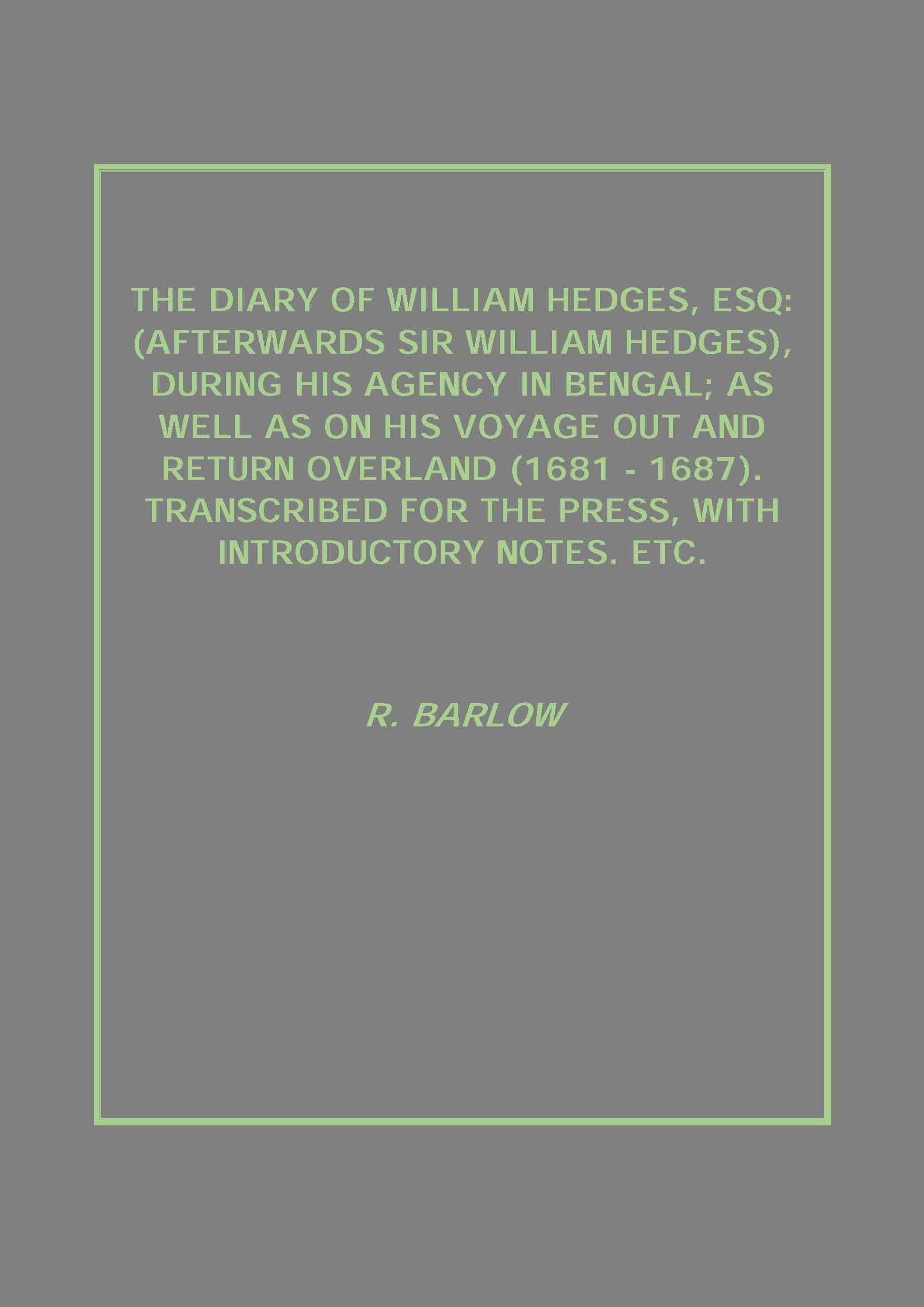 The Diary Of William Hedges, Esq: (Afterwards Sir William Hedges), During His Agency In Bengal; As Well - Gyan Books | Grocsy