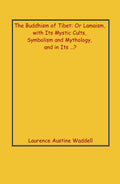 The Buddhism of Tibet: Or Lamaism, With Its Mystic Cults, Symbolism and Mythology, and in Its . - Gyan Books | Grocsy